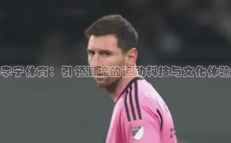 李宁体育：引领潮流的运动科技与文化体验